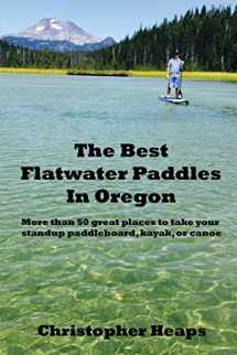 9780998214825-0998214825-The Best Flatwater Paddles in Oregon: More than 50 great places to take your standup paddleboard, kayak, or canoe