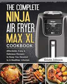 9781802443165-1802443169-The Complete Ninja Air Fryer Max XL Cookbook: Affordable, Easy & Delicious Recipes to Keep You Devoted to A Healthier Lifestyle