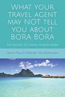 9781520995212-1520995210-What Your Travel Agent May NOT Tell You About Bora Bora: The Secrets To Saving In Bora Bora