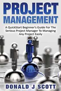 9781533582331-1533582335-Project Management: A Quick Start Beginner's Guide For The Serious Project Manager To Managing Any Project Easily