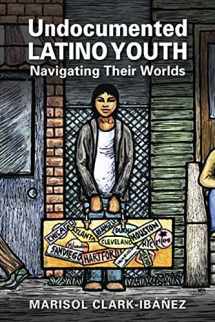 9781626372603-1626372608-Undocumented Latino Youth: Navigating Their Worlds (Latinos: Exploring Diversity and Change)