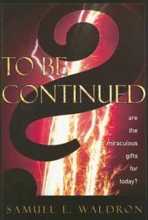 9781879737587-1879737582-To Be Continued?: Are the Miraculous Gifts for Today?