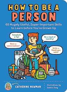 9781635861822-1635861829-How to Be a Person: 65 Hugely Useful, Super-Important Skills to Learn before You're Grown Up