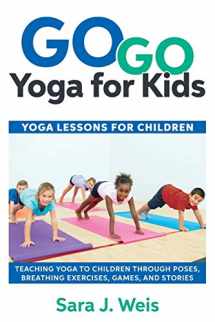 9780998213125-0998213128-Go Go Yoga for Kids: Yoga Lessons for Children: Teaching Yoga to Children Through Poses, Breathing Exercises, Games, and Stories