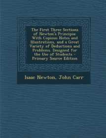 9781294785828-1294785826-The First Three Sections of Newton's Principia: With Copious Notes and Illustrations, and a Great Variety of Deductions and Problems. Designed for the