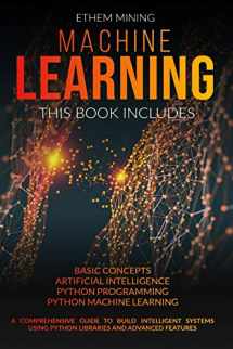 9781914028434-1914028430-Machine Learning: 4 Books in 1: Basic Concepts + Artificial Intelligence + Python Programming + Python Machine Learning. A Comprehensive Guide to Build Intelligent Systems Using Python Libraries