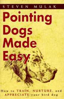 9780924357541-0924357541-Pointing Dogs Made Easy: How to Train, Nurture, and Appreciate Your Bird Dog