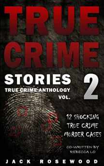 9781535271707-1535271701-True Crime Stories Volume 2: 12 Shocking True Crime Murder Cases (True Crime Anthology)