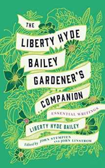 9781501740237-1501740237-The Liberty Hyde Bailey Gardener's Companion: Essential Writings