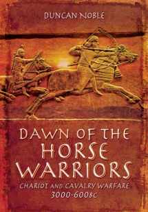 9781783462759-1783462752-Dawn of the Horse Warriors: Chariot and Cavalry Warfare, 3000-600BC