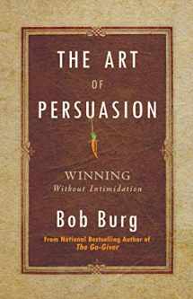 9781640951198-1640951199-The Art of Persuasion: Winning Without Intimidation