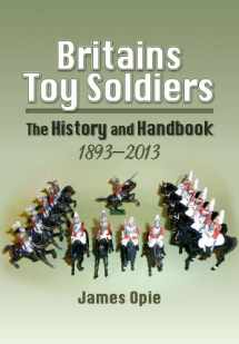 9781848844445-1848844441-Britains Toy Soldiers: The History and Handbook 1893-2013