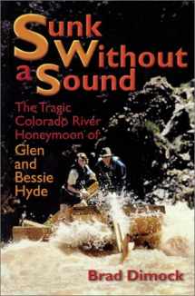 9781892327284-1892327287-Sunk Without a Sound : The Tragic Colorado River Honeymoon of Glen and Bessie Hyde