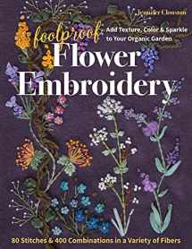 9781617459740-1617459747-Foolproof Flower Embroidery: 80 Stitches & 400 Combinations in a Variety of Fibers; Add Texture, Color & Sparkle to Your Organic Garden