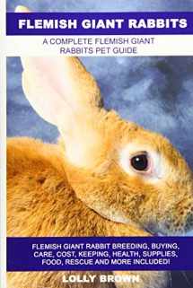9781946286307-1946286303-Flemish Giant Rabbits: Flemish Giant Rabbit Breeding, Buying, Care, Cost, Keeping, Health, Supplies, Food, Rescue and More Included! A Complete Flemish Giant Rabbits Pet Guide