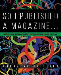9780988953567-0988953560-So I Published A Magazine: Conversations with Independent Publishers from Around the Globe