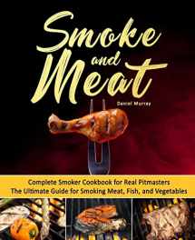 9781719596848-1719596840-Smoke and Meat: Complete Smoker Cookbook for Real Pitmasters, The Ultimate Guide for Smoking Meat, Fish, and Vegetables