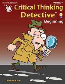 9781601449283-1601449283-Critical Thinking Detective Beginning Workbook - Fun Mystery Cases to Guide Decision-Making (Grades 3-12+)