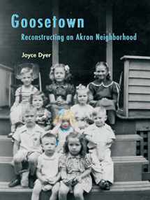 9781937378400-1937378403-Goosetown: Reconstructing an Akron Neighborhood (Ohio History and Culture (Paperback))