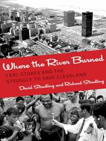 9780801453618-0801453615-Where the River Burned: Carl Stokes and the Struggle to Save Cleveland