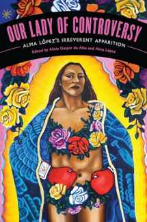 9780292726420-0292726422-Our Lady of Controversy: Alma López's “Irreverent Apparition” (Chicana Matters)