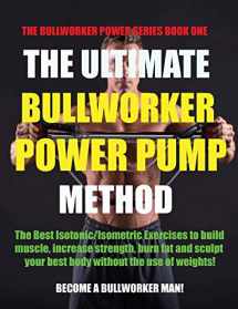9781927558683-1927558689-The Ultimate Bullworker Power Pump Method (The Bullworker Power Series Book One)