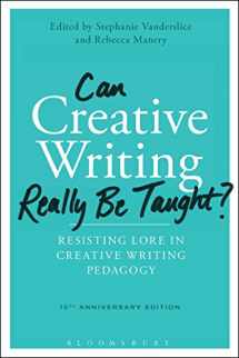 9781474285049-147428504X-Can Creative Writing Really Be Taught?: Resisting Lore in Creative Writing Pedagogy (10th anniversary edition)