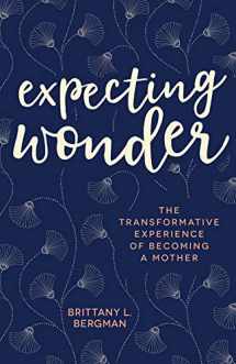 9781506458908-1506458904-Expecting Wonder: The Transformative Experience of Becoming a Mother