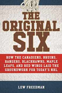 9781683584711-1683584716-The Original Six: How the Canadiens, Bruins, Rangers, Blackhawks, Maple Leafs, and Red Wings Laid the Groundwork for Today's National Hockey League