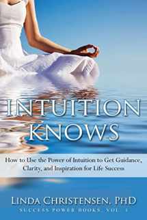 9781514213032-1514213036-Intuition Knows: How To Use The Power Of Intuition To Get Clarity, Guidance, And Inspiration For Life Success (Success Power)
