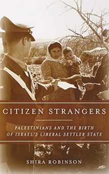 9780804786546-0804786542-Citizen Strangers: Palestinians and the Birth of Israel’s Liberal Settler State (Stanford Studies in Middle Eastern and Islamic Societies and Cultures)