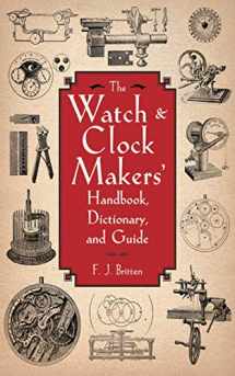 9781616082055-1616082054-The Watch & Clock Makers' Handbook, Dictionary, and Guide