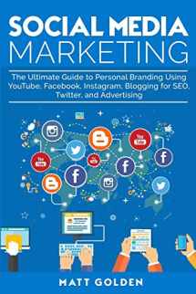 9781950922895-1950922898-Social Media Marketing: The Ultimate Guide to Personal Branding Using YouTube, Facebook, Instagram, Blogging for SEO, Twitter, and Advertising