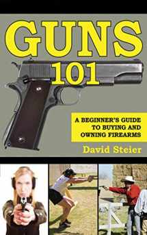 9781616082871-1616082879-Guns 101: A Beginner's Guide to Buying and Owning Firearms