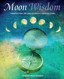 9781782492665-1782492666-Moon Wisdom: Transform Your Life Using the Moon's Signs and Cycles