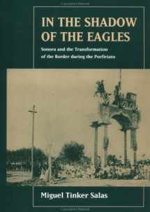 9780520201293-0520201299-In the Shadow of the Eagles: Sonora and the Transformation of the Border During the Porfiriato