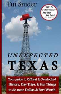 9781495421969-1495421961-Unexpected Texas: Your guide to Offbeat & Overlooked History, Day Trips & Fun things to do near Dallas & Fort Worth