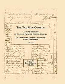 9781585494088-1585494089-The Tax Man Cometh. Land and Property in Colonial Fauquier County, Virginia: Tax List from the Fauquier County Court Clerk�s Loose Papers 1759-1782