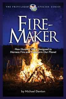 9781936599363-1936599368-Fire-Maker Book: How Humans Were Designed to Harness Fire and Transform Our Planet (Privileged Species Series)