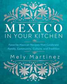 9781631069376-1631069373-Mexico in Your Kitchen: Favorite Mexican Recipes That Celebrate Family, Community, Culture, and Tradition
