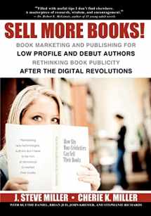 9780981875637-0981875637-Sell More Books!: Book Marketing and Publishing for Low Profile and Debut Authors Rethinking Book Publicity after the Digital Revolutions