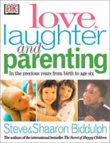 9780789471826-0789471825-Love, Laughter and Parenting: In the Precious Years from Birth to Age Six