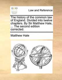 9781170021477-1170021476-The History of the Common Law of England. Divided Into Twelve Chapters. by Sir Matthew Hale, ... the Second Edition Corrected.