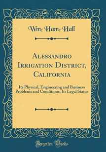9780666026286-0666026289-Alessandro Irrigation District, California: Its Physical, Engineering and Business Problems and Conditions; Its Legal Status (Classic Reprint)