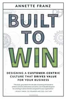 9781642253221-1642253227-Built to Win: Designing a Customer-Centric Culture that Drives Value for Your Business