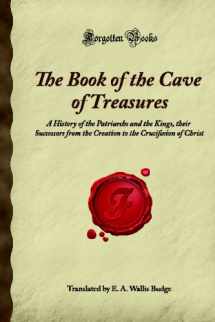 9781605062167-1605062162-The Book of the Cave of Treasures: A History of the Patriarchs and the Kings, their Successors from the Creation to the Crucifixion of Christ (Forgotten Books)