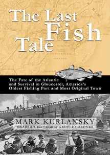 9781433214790-1433214792-The Last Fish Tale: The Fate of the Atlantic and Survival in Gloucester, America's Oldest Fishing Port and Most Original Town