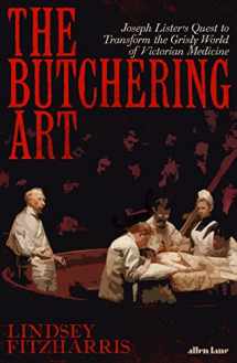 9780241262498-0241262496-The Butchering Art: Joseph Lister's Quest to Transform the Grisly World of Victorian Medicine