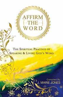 9781649531971-1649531974-Affirm The Word: The Spiritual Practice of Speaking & Living God's Word
