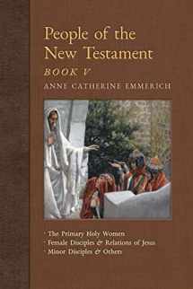 9781621383734-1621383733-People of the New Testament, Book V: The Primary Holy Women, Major Female Disciples and Relations of Jesus, Minor Disciples & Others (New Light on the Visions of Anne C. Emmerich)